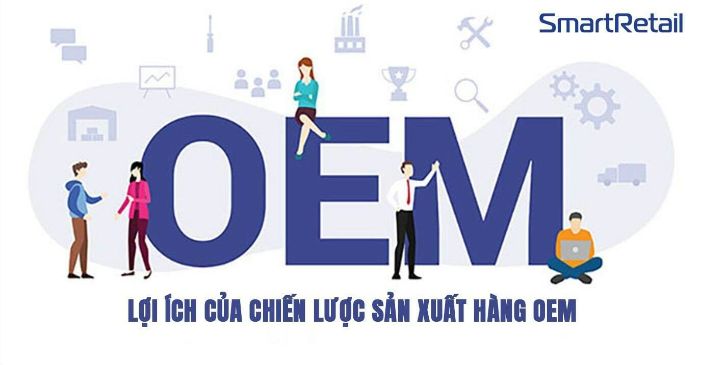 OEM là gì? Cách phân biệt và lợi ích hàng OEM mang lại