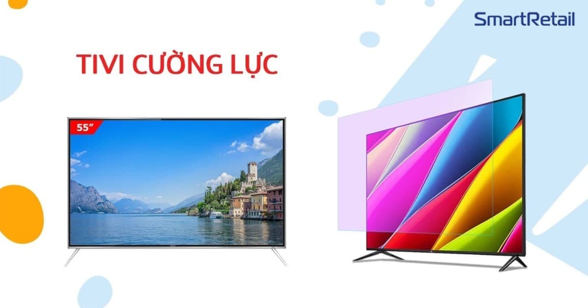 Tivi cường lực | Tivi cường lực 4k chính hãng, giá rẻ