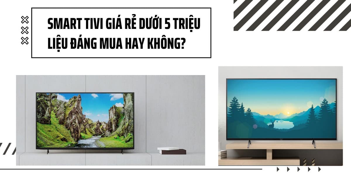 Smart Tivi giá rẻ dưới 5 triệu – Liệu đáng mua hay không?